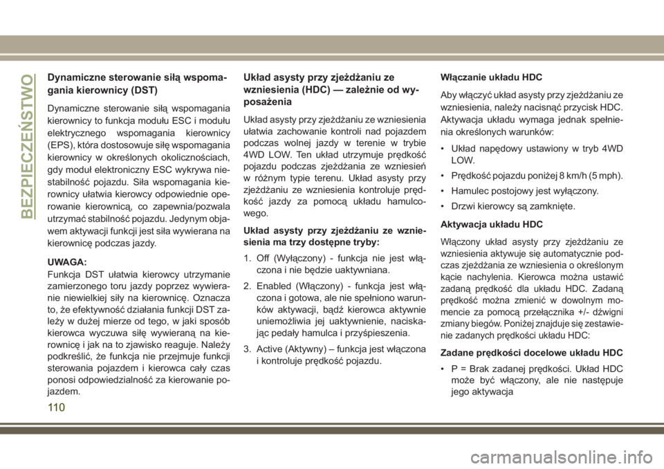 JEEP GRAND CHEROKEE 2017  Instrukcja obsługi (in Polish) Dynamiczne sterowanie siłą wspoma-
gania kierownicy (DST)
Dynamiczne sterowanie siłą wspomagania
kierownicy to funkcja modułu ESC i modułu
elektrycznego wspomagania kierownicy
(EPS), która dost