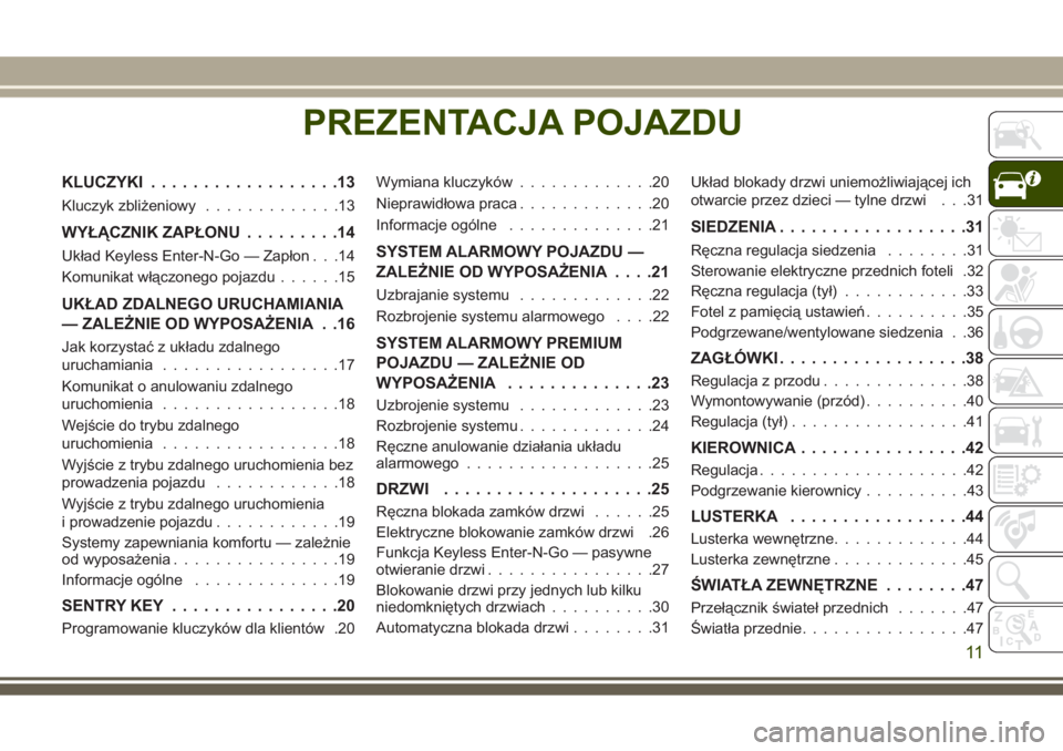 JEEP GRAND CHEROKEE 2017  Instrukcja obsługi (in Polish) PREZENTACJA POJAZDU
KLUCZYKI..................13
Kluczyk zbliżeniowy.............13
WYŁĄCZNIK ZAPŁONU.........14
Układ Keyless Enter-N-Go — Zapłon . . .14
Komunikat włączonego pojazdu......1