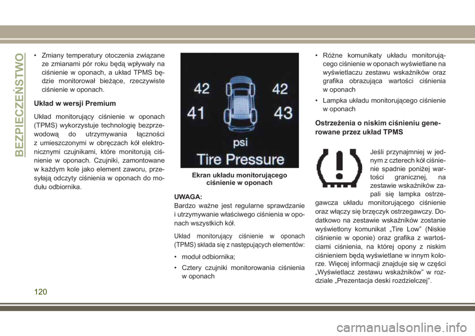 JEEP GRAND CHEROKEE 2017  Instrukcja obsługi (in Polish) • Zmiany temperatury otoczenia związane
ze zmianami pór roku będą wpływały na
ciśnienie w oponach, a układ TPMS bę-
dzie monitorował bieżące, rzeczywiste
ciśnienie w oponach.
Układ w w