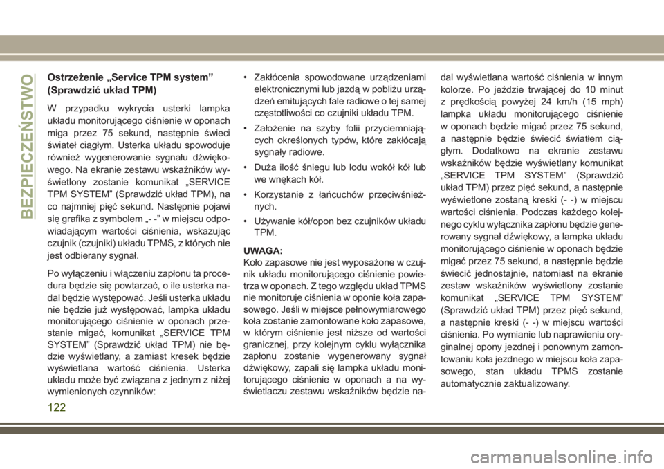 JEEP GRAND CHEROKEE 2017  Instrukcja obsługi (in Polish) Ostrzeżenie „Service TPM system”
(Sprawdzić układ TPM)
W przypadku wykrycia usterki lampka
układu monitorującego ciśnienie w oponach
miga przez 75 sekund, następnie świeci
świateł ciąg