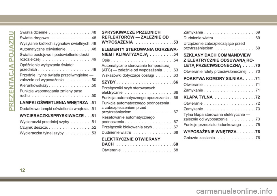 JEEP GRAND CHEROKEE 2017  Instrukcja obsługi (in Polish) Światła dzienne................48
Światła drogowe...............48
Wysyłanie krótkich sygnałów świetlnych .48
Automatyczne oświetlenie..........48
Światła postojowe i podświetlenie deski
