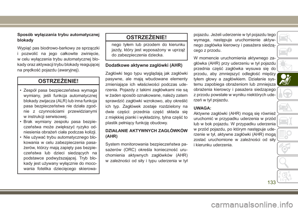 JEEP GRAND CHEROKEE 2017  Instrukcja obsługi (in Polish) Sposób wyłączania trybu automatycznej
blokady
Wypiąć pas biodrowo-barkowy ze sprzączki
i pozwolić na jego całkowite zwinięcie,
w celu wyłączenia trybu automatycznej blo-
kady oraz aktywacji