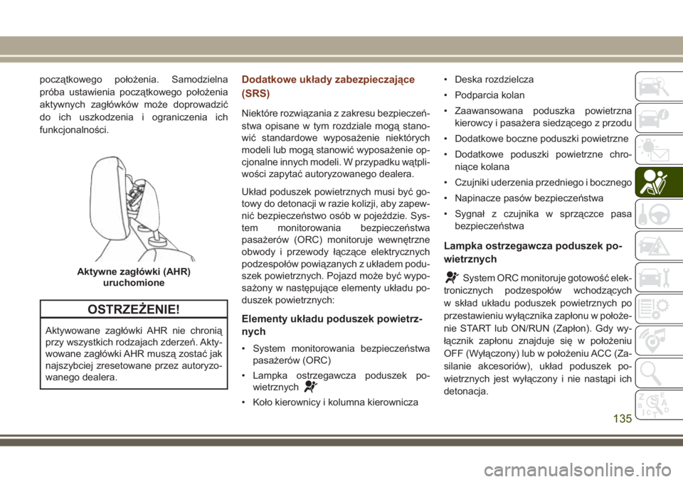 JEEP GRAND CHEROKEE 2017  Instrukcja obsługi (in Polish) początkowego położenia. Samodzielna
próba ustawienia początkowego położenia
aktywnych zagłówków może doprowadzić
do ich uszkodzenia i ograniczenia ich
funkcjonalności.
OSTRZEŻENIE!
Aktyw