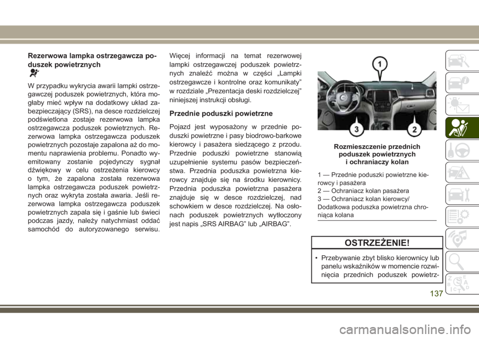 JEEP GRAND CHEROKEE 2017  Instrukcja obsługi (in Polish) Rezerwowa lampka ostrzegawcza po-
duszek powietrznych
W przypadku wykrycia awarii lampki ostrze-
gawczej poduszek powietrznych, która mo-
głaby mieć wpływ na dodatkowy układ za-
bezpieczający (S