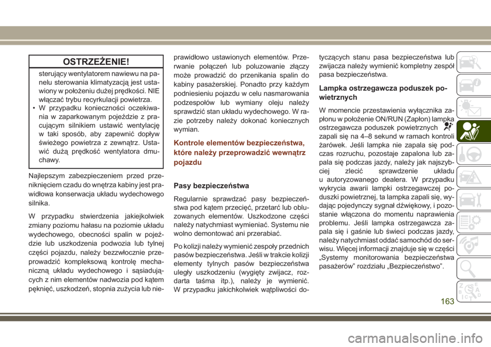 JEEP GRAND CHEROKEE 2017 Instrukcja obsługi (in Polish) OSTRZEŻENIE!
sterujący wentylatorem nawiewu na pa-
nelu sterowania klimatyzacją jest usta-
wiony w położeniu dużej prędkości. NIE
włączać trybu recyrkulacji powietrza.
• W przypadku konie JEEP GRAND CHEROKEE 2017 Instrukcja obsługi (in Polish) OSTRZEŻENIE!
sterujący wentylatorem nawiewu na pa-
nelu sterowania klimatyzacją jest usta-
wiony w położeniu dużej prędkości. NIE
włączać trybu recyrkulacji powietrza.
• W przypadku konie