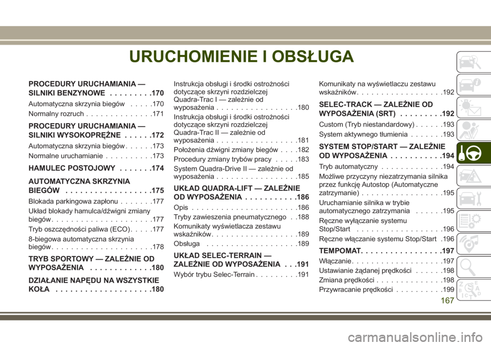 JEEP GRAND CHEROKEE 2017 Instrukcja obsługi (in Polish) URUCHOMIENIE I OBSŁUGA
PROCEDURY URUCHAMIANIA —
SILNIKI BENZYNOWE.........170
Automatyczna skrzynia biegów.....170
Normalny rozruch..............171
PROCEDURY URUCHAMIANIA —
SILNIKI WYSOKOPRĘŻ JEEP GRAND CHEROKEE 2017 Instrukcja obsługi (in Polish) URUCHOMIENIE I OBSŁUGA
PROCEDURY URUCHAMIANIA —
SILNIKI BENZYNOWE.........170
Automatyczna skrzynia biegów.....170
Normalny rozruch..............171
PROCEDURY URUCHAMIANIA —
SILNIKI WYSOKOPRĘŻ