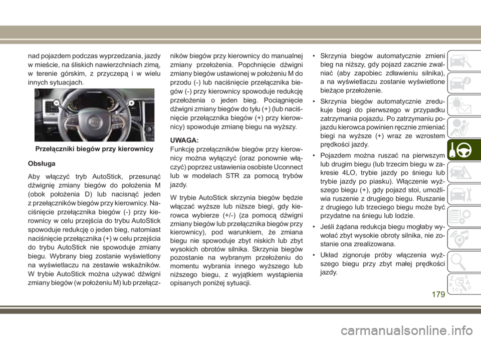 JEEP GRAND CHEROKEE 2017  Instrukcja obsługi (in Polish) nad pojazdem podczas wyprzedzania, jazdy
w mieście, na śliskich nawierzchniach zimą,
w terenie górskim, z przyczepą i w wielu
innych sytuacjach.
Obsługa
Aby włączyć tryb AutoStick, przesuną