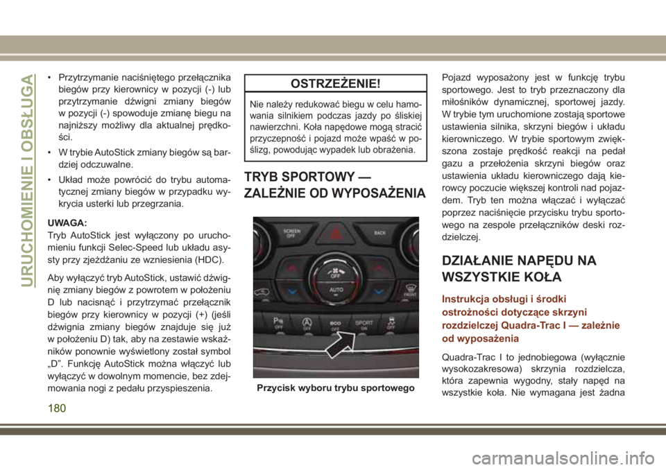JEEP GRAND CHEROKEE 2017  Instrukcja obsługi (in Polish) • Przytrzymanie naciśniętego przełącznika
biegów przy kierownicy w pozycji (-) lub
przytrzymanie dźwigni zmiany biegów
w pozycji (-) spowoduje zmianę biegu na
najniższy możliwy dla aktualn