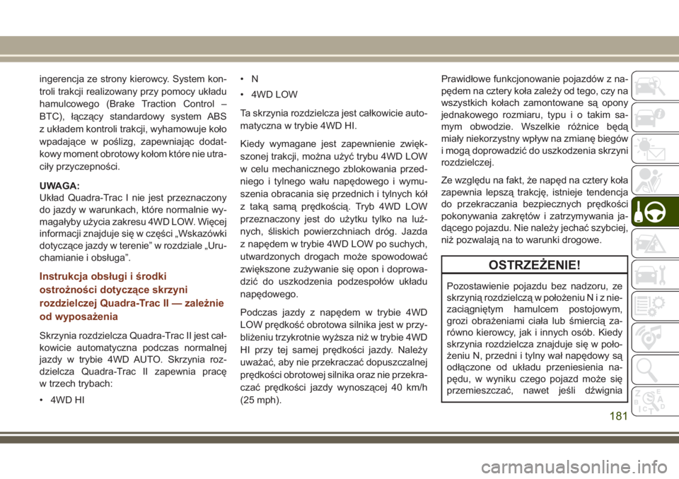 JEEP GRAND CHEROKEE 2017  Instrukcja obsługi (in Polish) ingerencja ze strony kierowcy. System kon-
troli trakcji realizowany przy pomocy układu
hamulcowego (Brake Traction Control –
BTC), łączący standardowy system ABS
z układem kontroli trakcji, wy