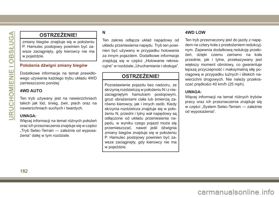 JEEP GRAND CHEROKEE 2017  Instrukcja obsługi (in Polish) OSTRZEŻENIE!
zmiany biegów znajduje się w położeniu
P. Hamulec postojowy powinien być za-
wsze zaciągnięty, gdy kierowcy nie ma
w pojeździe.
Położenia dźwigni zmiany biegów
Dodatkowe info