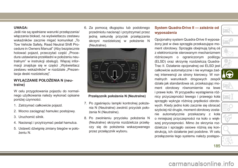 JEEP GRAND CHEROKEE 2017  Instrukcja obsługi (in Polish) UWAGA:
Jeśli nie są spełniane warunki przełączania/
włączania blokad, na wyświetlaczu zestawu
wskaźników zacznie migać komunikat „To
Tow Vehicle Safely, Read Neutral Shift Pro-
cedure in 