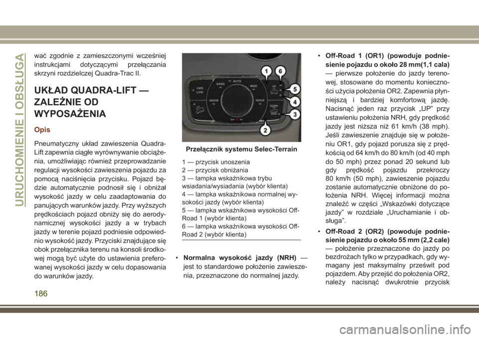 JEEP GRAND CHEROKEE 2017  Instrukcja obsługi (in Polish) wać zgodnie z zamieszczonymi wcześniej
instrukcjami dotyczącymi przełączania
skrzyni rozdzielczej Quadra-Trac II.
UKŁAD QUADRA-LIFT —
ZALEŻNIE OD
WYPOSAŻENIA
Opis
Pneumatyczny układ zawiesz