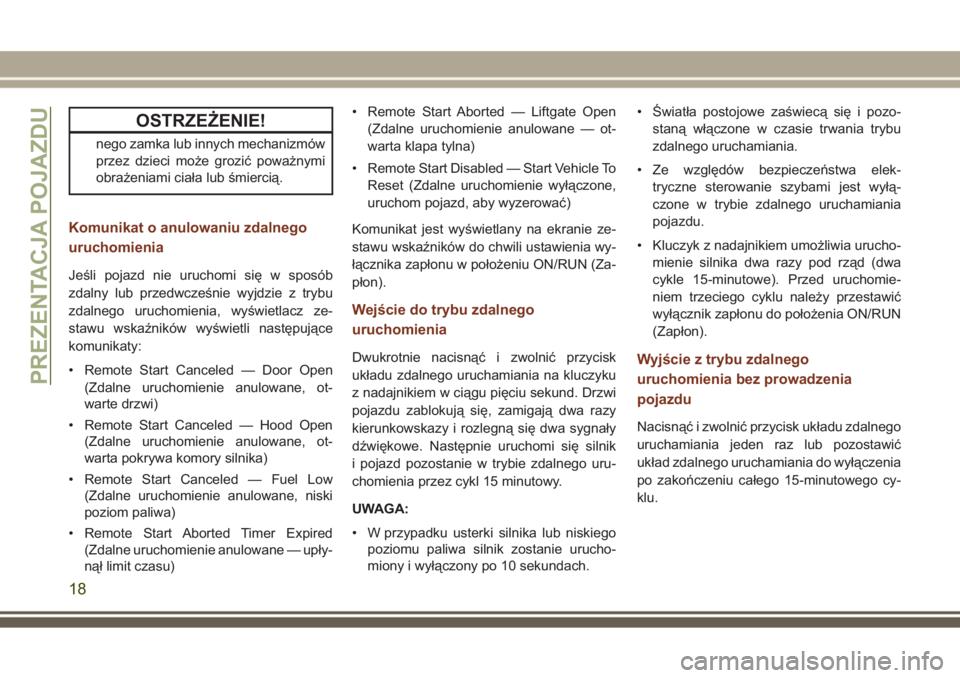 JEEP GRAND CHEROKEE 2017  Instrukcja obsługi (in Polish) OSTRZEŻENIE!
nego zamka lub innych mechanizmów
przez dzieci może grozić poważnymi
obrażeniami ciała lub śmiercią.
Komunikat o anulowaniu zdalnego
uruchomienia
Jeśli pojazd nie uruchomi się 