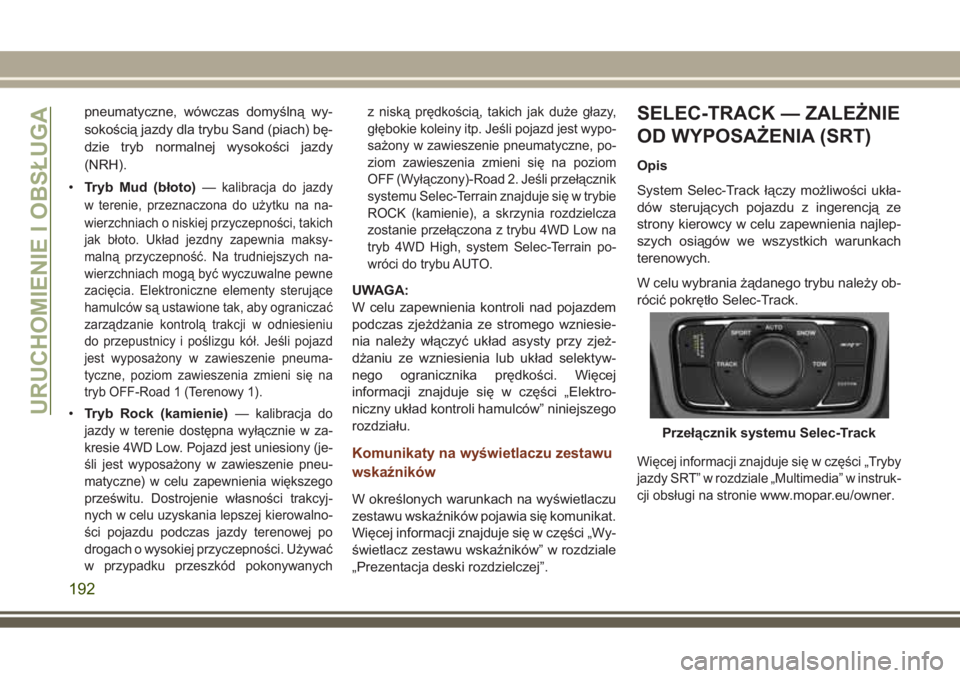JEEP GRAND CHEROKEE 2017 Instrukcja obsługi (in Polish) pneumatyczne, wówczas domyślną wy-
sokością jazdy dla trybu Sand (piach) bę-
dzie tryb normalnej wysokości jazdy
(NRH).
•Tryb Mud (błoto)—
kalibracja do jazdy
w terenie, przeznaczona do u JEEP GRAND CHEROKEE 2017 Instrukcja obsługi (in Polish) pneumatyczne, wówczas domyślną wy-
sokością jazdy dla trybu Sand (piach) bę-
dzie tryb normalnej wysokości jazdy
(NRH).
•Tryb Mud (błoto)—
kalibracja do jazdy
w terenie, przeznaczona do u