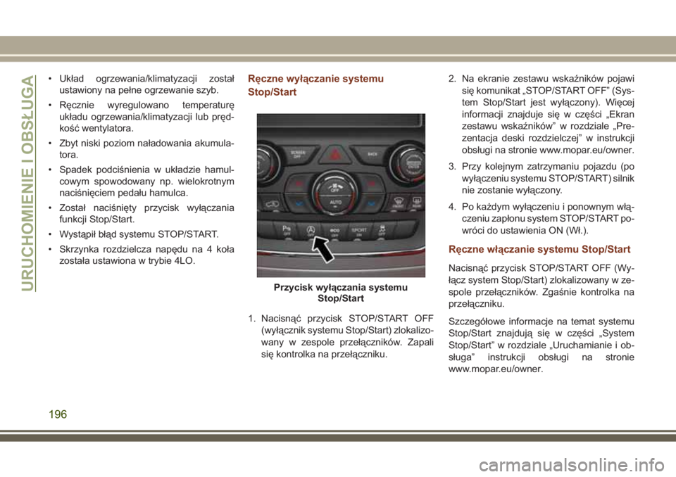 JEEP GRAND CHEROKEE 2017 Instrukcja obsługi (in Polish) • Układ ogrzewania/klimatyzacji został
ustawiony na pełne ogrzewanie szyb.
• Ręcznie wyregulowano temperaturę
układu ogrzewania/klimatyzacji lub pręd-
kość wentylatora.
• Zbyt niski poz JEEP GRAND CHEROKEE 2017 Instrukcja obsługi (in Polish) • Układ ogrzewania/klimatyzacji został
ustawiony na pełne ogrzewanie szyb.
• Ręcznie wyregulowano temperaturę
układu ogrzewania/klimatyzacji lub pręd-
kość wentylatora.
• Zbyt niski poz