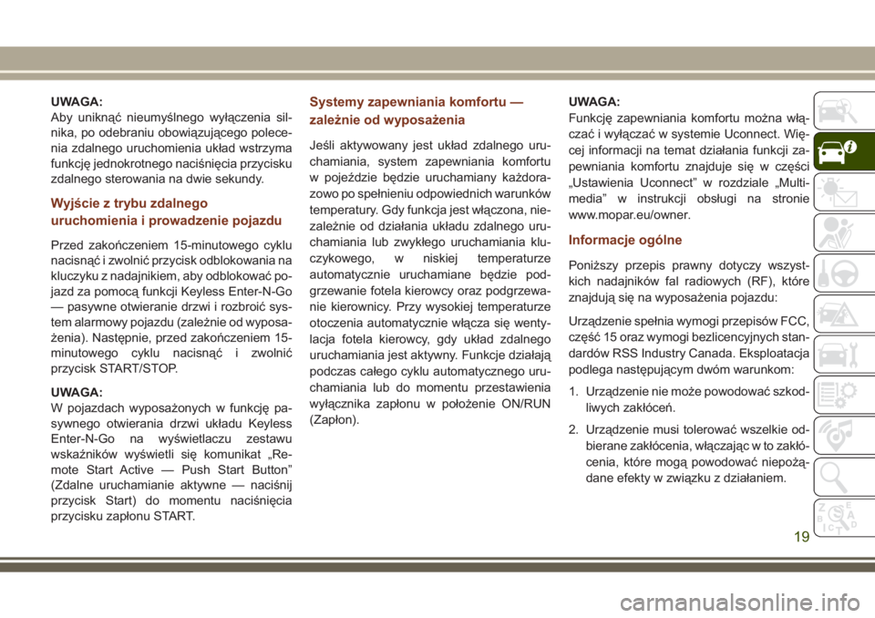 JEEP GRAND CHEROKEE 2017  Instrukcja obsługi (in Polish) UWAGA:
Aby uniknąć nieumyślnego wyłączenia sil-
nika, po odebraniu obowiązującego polece-
nia zdalnego uruchomienia układ wstrzyma
funkcję jednokrotnego naciśnięcia przycisku
zdalnego stero
