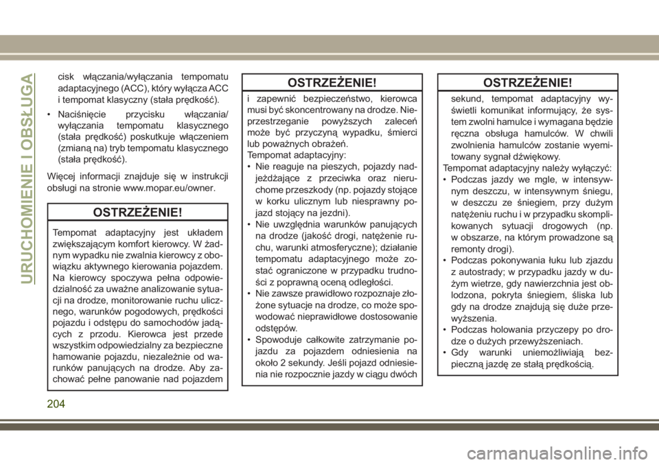 JEEP GRAND CHEROKEE 2017  Instrukcja obsługi (in Polish) cisk włączania/wyłączania tempomatu
adaptacyjnego (ACC), który wyłącza ACC
i tempomat klasyczny (stała prędkość).
• Naciśnięcie przycisku włączania/
wyłączania tempomatu klasycznego