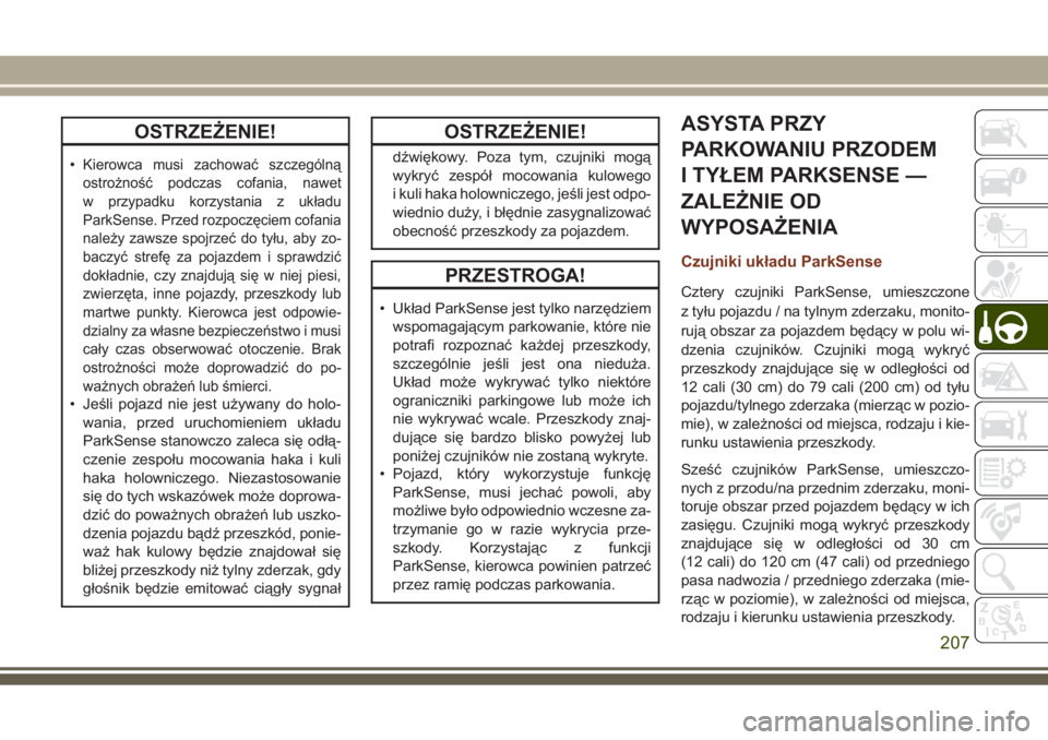 JEEP GRAND CHEROKEE 2017  Instrukcja obsługi (in Polish) OSTRZEŻENIE!
•Kierowca musi zachować szczególną
ostrożność podczas cofania, nawet
w przypadku korzystania z układu
ParkSense. Przed rozpoczęciem cofania
należy zawsze spojrzeć do tyłu, a