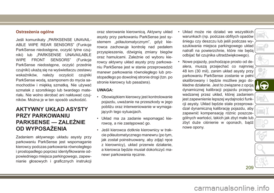 JEEP GRAND CHEROKEE 2017  Instrukcja obsługi (in Polish) Ostrzeżenia ogólne
Jeśli komunikaty „PARKSENSE UNAVAIL-
ABLE WIPE REAR SENSORS” (Funkcje
ParkSense niedostępne, oczyść tylne czuj-
niki) lub „PARKSENSE UNAVAILABLE
WIPE FRONT SENSORS” (F