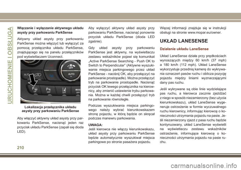 JEEP GRAND CHEROKEE 2017  Instrukcja obsługi (in Polish) Włączanie i wyłączanie aktywnego układu
asysty przy parkowaniu ParkSense
Aktywny układ asysty przy parkowaniu
ParkSense można włączyć lub wyłączyć za
pomocą przełącznika układu ParkSe