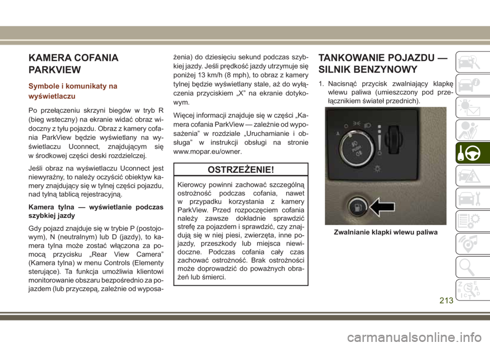 JEEP GRAND CHEROKEE 2017  Instrukcja obsługi (in Polish) KAMERA COFANIA
PARKVIEW
Symbole i komunikaty na
wyświetlaczu
Po przełączeniu skrzyni biegów w tryb R
(bieg wsteczny) na ekranie widać obraz wi-
doczny z tyłu pojazdu. Obraz z kamery cofa-
nia Pa