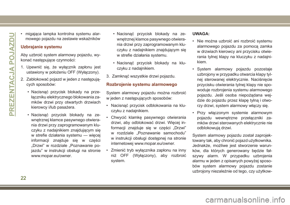 JEEP GRAND CHEROKEE 2017  Instrukcja obsługi (in Polish) •migająca lampka kontrolna systemu alar-
mowego pojazdu na zestawie wskaźników
Uzbrajanie systemu
Aby uzbroić system alarmowy pojazdu, wy-
konać następujące czynności:
1.
Upewnić się, że 