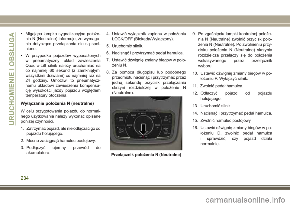 JEEP GRAND CHEROKEE 2017  Instrukcja obsługi (in Polish) • Migająca lampka sygnalizacyjna położe-
nia N (Neutralne) informuje, że wymaga-
nia dotyczące przełączania nie są speł-
nione.
• W przypadku pojazdów wyposażonych
w pneumatyczny układ