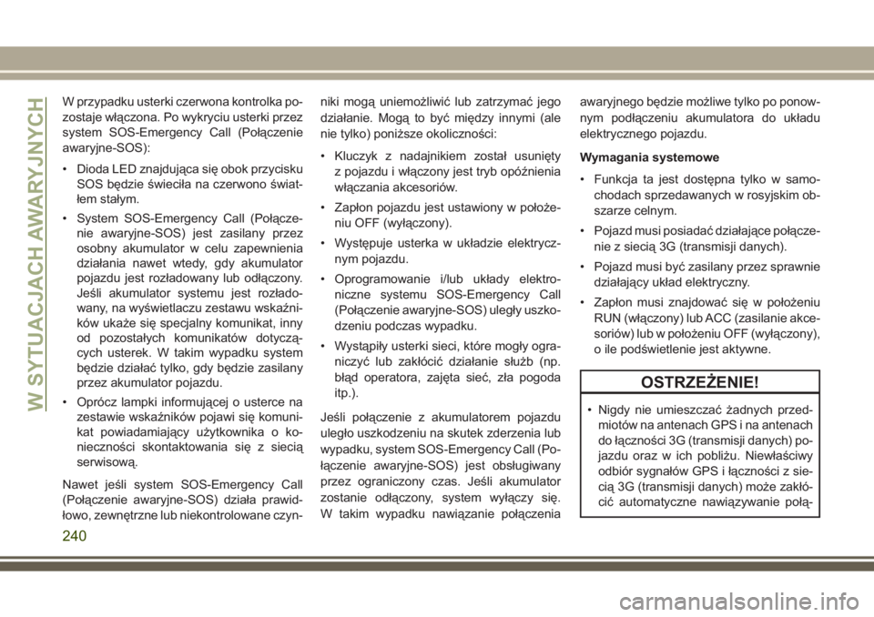 JEEP GRAND CHEROKEE 2017  Instrukcja obsługi (in Polish) W przypadku usterki czerwona kontrolka po-
zostaje włączona. Po wykryciu usterki przez
system SOS-Emergency Call (Połączenie
awaryjne-SOS):
• Dioda LED znajdująca się obok przycisku
SOS będzi