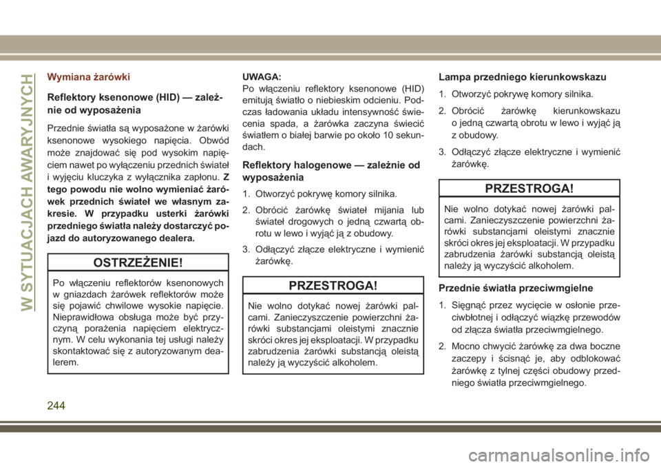JEEP GRAND CHEROKEE 2017  Instrukcja obsługi (in Polish) Wymiana żarówki
Reflektory ksenonowe (HID) — zależ-
nie od wyposażenia
Przednie światła są wyposażone w żarówki
ksenonowe wysokiego napięcia. Obwód
może znajdować się pod wysokim napi
