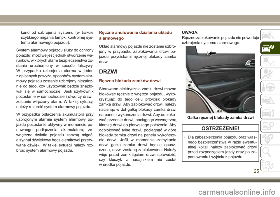 JEEP GRAND CHEROKEE 2017 Instrukcja obsługi (in Polish) kund od uzbrojenia systemu (w trakcie
szybkiego migania lampki kontrolnej sys-
temu alarmowego pojazdu).
System alarmowy pojazdu służy do ochrony
pojazdu; możliwe jest jednak stworzenie wa-
runków JEEP GRAND CHEROKEE 2017 Instrukcja obsługi (in Polish) kund od uzbrojenia systemu (w trakcie
szybkiego migania lampki kontrolnej sys-
temu alarmowego pojazdu).
System alarmowy pojazdu służy do ochrony
pojazdu; możliwe jest jednak stworzenie wa-
runków