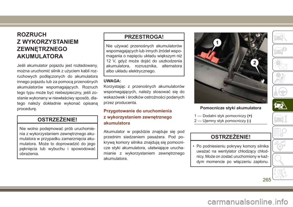 JEEP GRAND CHEROKEE 2017  Instrukcja obsługi (in Polish) ROZRUCH
Z WYKORZYSTANIEM
ZEWNĘTRZNEGO
AKUMULATORA
Jeśli akumulator pojazdu jest rozładowany,
można uruchomić silnik z użyciem kabli roz-
ruchowych podłączonych do akumulatora
innego pojazdu lu