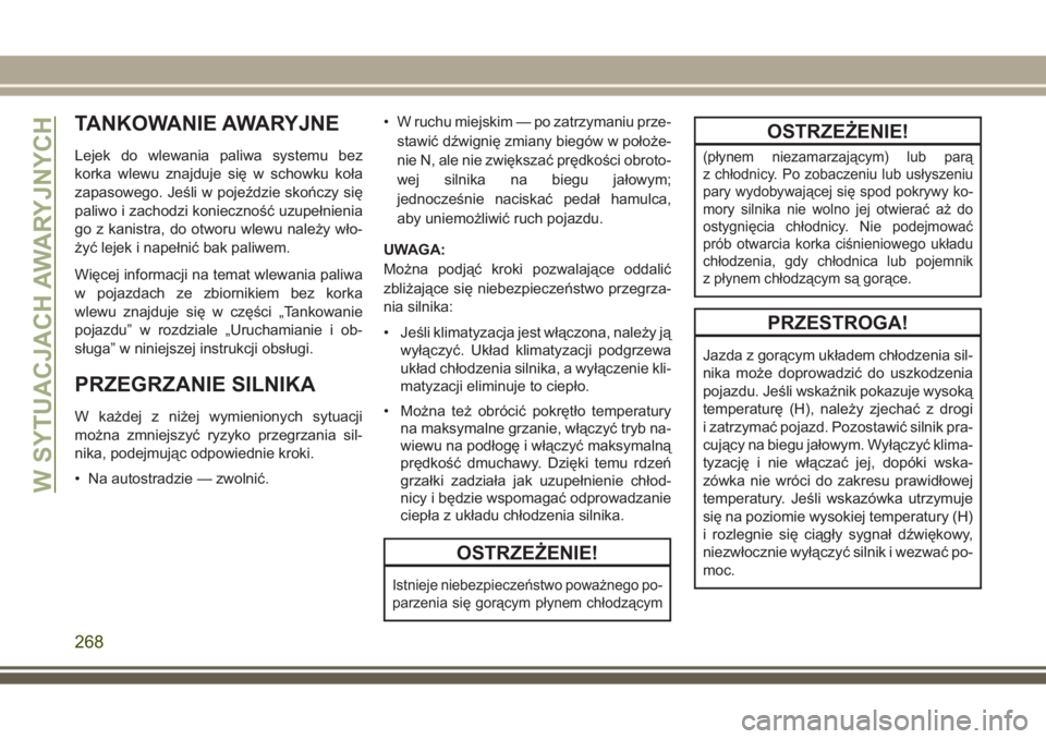 JEEP GRAND CHEROKEE 2017  Instrukcja obsługi (in Polish) TANKOWANIE AWARYJNE
Lejek do wlewania paliwa systemu bez
korka wlewu znajduje się w schowku koła
zapasowego. Jeśli w pojeździe skończy się
paliwo i zachodzi konieczność uzupełnienia
go z kani