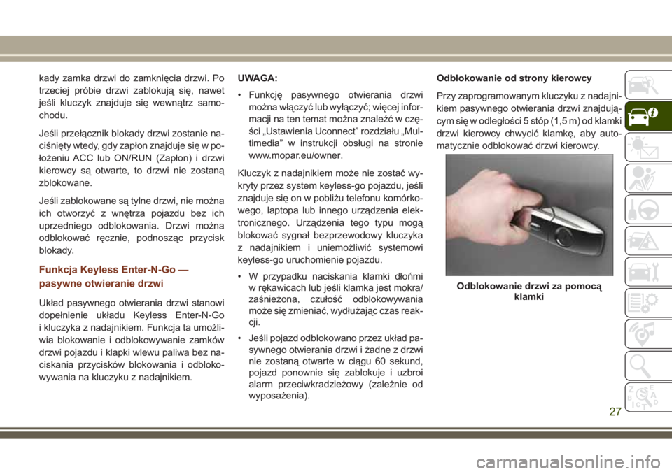 JEEP GRAND CHEROKEE 2017 Instrukcja obsługi (in Polish) kady zamka drzwi do zamknięcia drzwi. Po
trzeciej próbie drzwi zablokują się, nawet
jeśli kluczyk znajduje się wewnątrz samo-
chodu.
Jeśli przełącznik blokady drzwi zostanie na-
ciśnięty w JEEP GRAND CHEROKEE 2017 Instrukcja obsługi (in Polish) kady zamka drzwi do zamknięcia drzwi. Po
trzeciej próbie drzwi zablokują się, nawet
jeśli kluczyk znajduje się wewnątrz samo-
chodu.
Jeśli przełącznik blokady drzwi zostanie na-
ciśnięty w