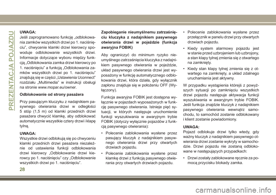 JEEP GRAND CHEROKEE 2017  Instrukcja obsługi (in Polish) UWAGA:
Jeśli zaprogramowano funkcję „odblokowa-
nia zamków wszystkich drzwi po 1. naciśnię-
ciu”, chwycenie klamki drzwi kierowcy spo-
woduje odblokowanie wszystkich drzwi.
Informacje dotycz�