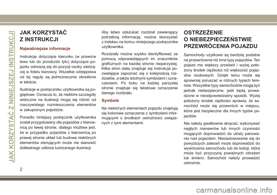 JEEP GRAND CHEROKEE 2017 Instrukcja obsługi (in Polish) JAK KORZYSTAĆ
Z INSTRUKCJI
Najważniejsze informacje
Instrukcje dotyczące kierunku (w prawo/w
lewo lub do przodu/do tyłu) dotyczące po-
jazdu odnoszą się do pozycji osoby siedzą-
cej w fotelu k JEEP GRAND CHEROKEE 2017 Instrukcja obsługi (in Polish) JAK KORZYSTAĆ
Z INSTRUKCJI
Najważniejsze informacje
Instrukcje dotyczące kierunku (w prawo/w
lewo lub do przodu/do tyłu) dotyczące po-
jazdu odnoszą się do pozycji osoby siedzą-
cej w fotelu k