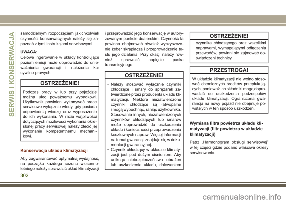JEEP GRAND CHEROKEE 2017  Instrukcja obsługi (in Polish) samodzielnym rozpoczęciem jakichkolwiek
czynności konserwacyjnych należy się za-
poznać z tymi instrukcjami serwisowymi.
UWAGA:
Celowe ingerowanie w układy kontrolujące
poziom emisji może dopr