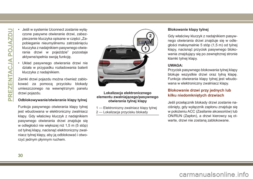 JEEP GRAND CHEROKEE 2017 Instrukcja obsługi (in Polish) • Jeśli w systemie Uconnect zostanie wyłą-
czone pasywne otwieranie drzwi, zabez-
pieczenie kluczyka opisane w części „Za-
pobieganie nieumyślnemu zatrzaśnięciu
kluczyka z nadajnikiem pasy JEEP GRAND CHEROKEE 2017 Instrukcja obsługi (in Polish) • Jeśli w systemie Uconnect zostanie wyłą-
czone pasywne otwieranie drzwi, zabez-
pieczenie kluczyka opisane w części „Za-
pobieganie nieumyślnemu zatrzaśnięciu
kluczyka z nadajnikiem pasy