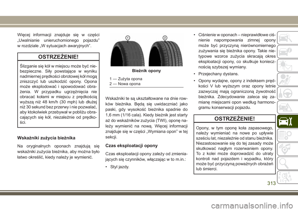 JEEP GRAND CHEROKEE 2017  Instrukcja obsługi (in Polish) Więcej informacji znajduje się w części
„Uwalnianie unieruchomionego pojazdu”
w rozdziale „W sytuacjach awaryjnych”.
OSTRZEŻENIE!
Ślizganie się kół w miejscu może być nie-
bezpieczn