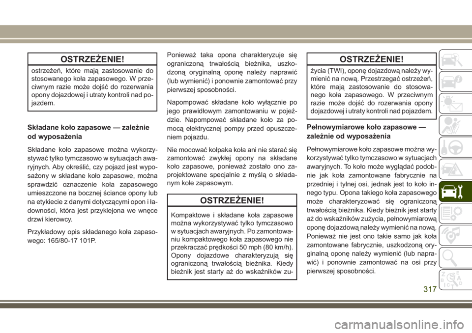 JEEP GRAND CHEROKEE 2017  Instrukcja obsługi (in Polish) OSTRZEŻENIE!
ostrzeżeń, które mają zastosowanie do
stosowanego koła zapasowego. W prze-
ciwnym razie może dojść do rozerwania
opony dojazdowej i utraty kontroli nad po-
jazdem.
Składane koł