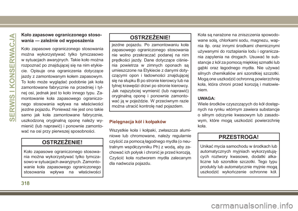 JEEP GRAND CHEROKEE 2017  Instrukcja obsługi (in Polish) Koło zapasowe ograniczonego stoso-
wania — zależnie od wyposażenia
Koło zapasowe ograniczonego stosowania
można wykorzystywać tylko tymczasowo
w sytuacjach awaryjnych. Takie koło można
rozpo