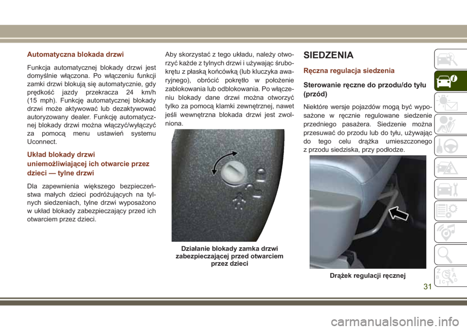 JEEP GRAND CHEROKEE 2017 Instrukcja obsługi (in Polish) Automatyczna blokada drzwi
Funkcja automatycznej blokady drzwi jest
domyślnie włączona. Po włączeniu funkcji
zamki drzwi blokują się automatycznie, gdy
prędkość jazdy przekracza 24 km/h
(15 JEEP GRAND CHEROKEE 2017 Instrukcja obsługi (in Polish) Automatyczna blokada drzwi
Funkcja automatycznej blokady drzwi jest
domyślnie włączona. Po włączeniu funkcji
zamki drzwi blokują się automatycznie, gdy
prędkość jazdy przekracza 24 km/h
(15