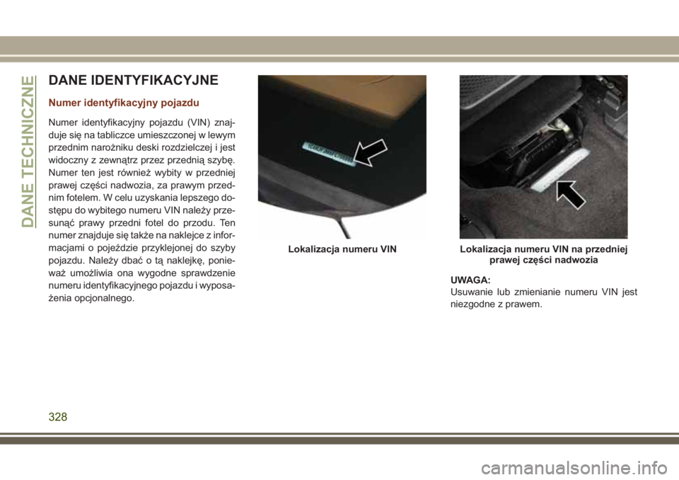 JEEP GRAND CHEROKEE 2017 Instrukcja obsługi (in Polish) DANE IDENTYFIKACYJNE
Numer identyfikacyjny pojazdu
Numer identyfikacyjny pojazdu (VIN) znaj-
duje się na tabliczce umieszczonej w lewym
przednim narożniku deski rozdzielczej i jest
widoczny z zewną JEEP GRAND CHEROKEE 2017 Instrukcja obsługi (in Polish) DANE IDENTYFIKACYJNE
Numer identyfikacyjny pojazdu
Numer identyfikacyjny pojazdu (VIN) znaj-
duje się na tabliczce umieszczonej w lewym
przednim narożniku deski rozdzielczej i jest
widoczny z zewną