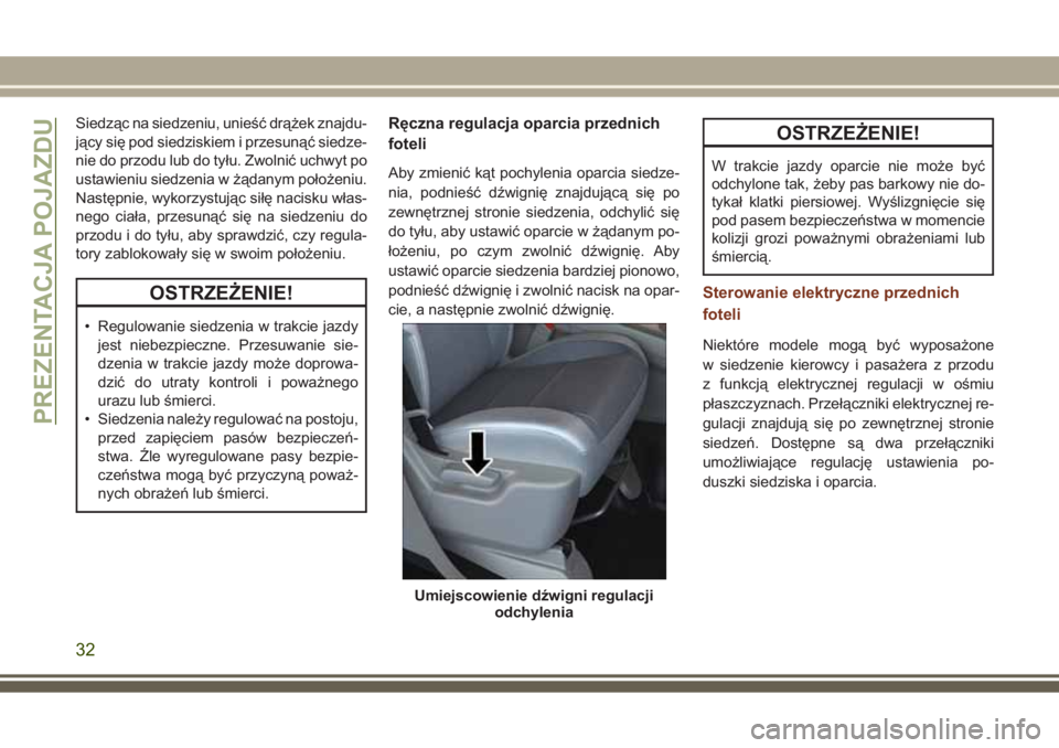 JEEP GRAND CHEROKEE 2017 Instrukcja obsługi (in Polish) Siedząc na siedzeniu, unieść drążek znajdu-
jący się pod siedziskiem i przesunąć siedze-
nie do przodu lub do tyłu. Zwolnić uchwyt po
ustawieniu siedzenia w żądanym położeniu.
Następni JEEP GRAND CHEROKEE 2017 Instrukcja obsługi (in Polish) Siedząc na siedzeniu, unieść drążek znajdu-
jący się pod siedziskiem i przesunąć siedze-
nie do przodu lub do tyłu. Zwolnić uchwyt po
ustawieniu siedzenia w żądanym położeniu.
Następni