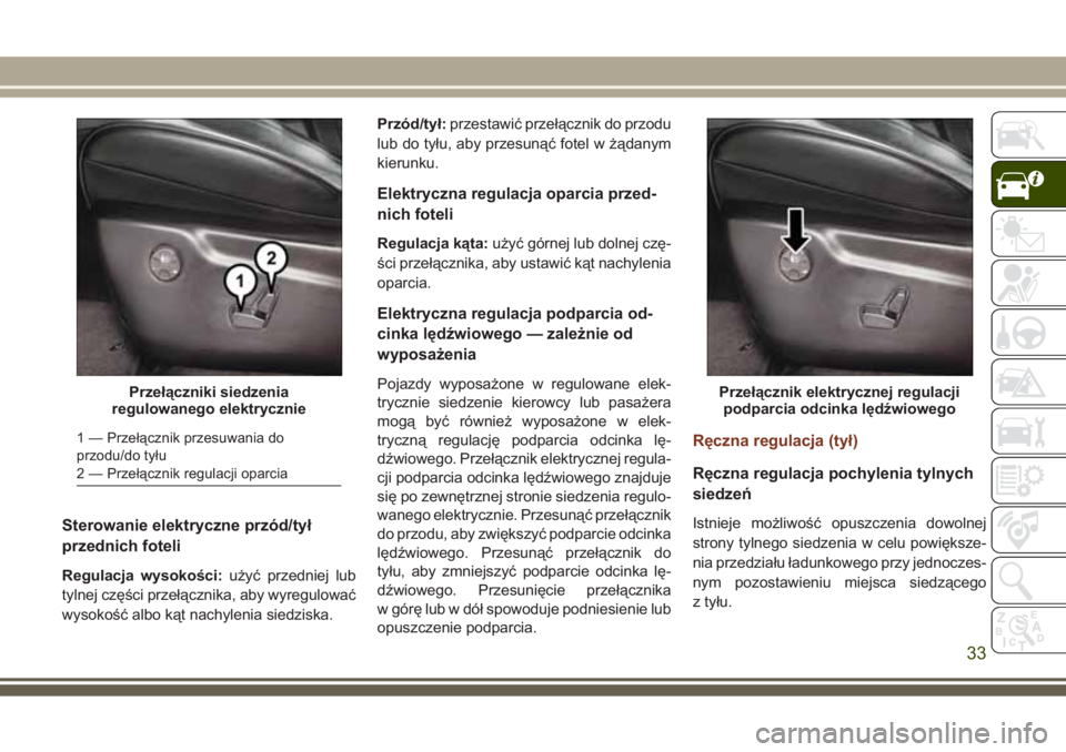 JEEP GRAND CHEROKEE 2017 Instrukcja obsługi (in Polish) Sterowanie elektryczne przód/tył
przednich foteli
Regulacja wysokości:użyć przedniej lub
tylnej części przełącznika, aby wyregulować
wysokość albo kąt nachylenia siedziska.Przód/tył:prz JEEP GRAND CHEROKEE 2017 Instrukcja obsługi (in Polish) Sterowanie elektryczne przód/tył
przednich foteli
Regulacja wysokości:użyć przedniej lub
tylnej części przełącznika, aby wyregulować
wysokość albo kąt nachylenia siedziska.Przód/tył:prz
