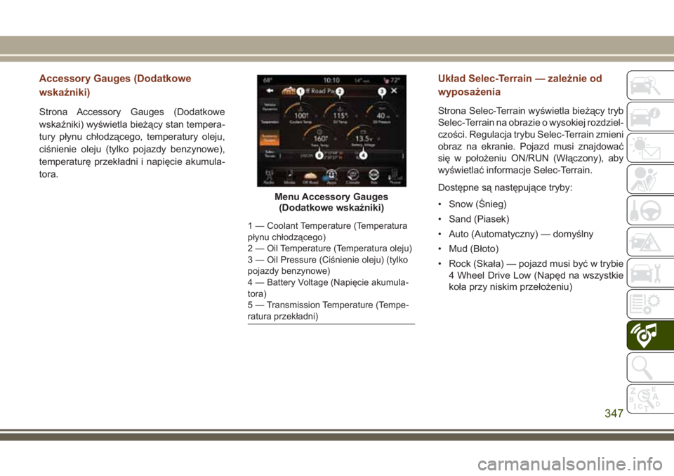 JEEP GRAND CHEROKEE 2017  Instrukcja obsługi (in Polish) Accessory Gauges (Dodatkowe
wskaźniki)
Strona Accessory Gauges (Dodatkowe
wskaźniki) wyświetla bieżący stan tempera-
tury płynu chłodzącego, temperatury oleju,
ciśnienie oleju (tylko pojazdy 