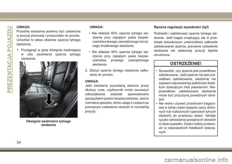 JEEP GRAND CHEROKEE 2017  Instrukcja obsługi (in Polish) UWAGA:
Przednie siedzenia powinny być ustawione
w pozycji pionowej i przesunięte do przodu.
Umożliwi to łatwe złożenie oparcia tylnego
siedzenia.
1. Pociągnąć w górę dźwignię zwalniając�