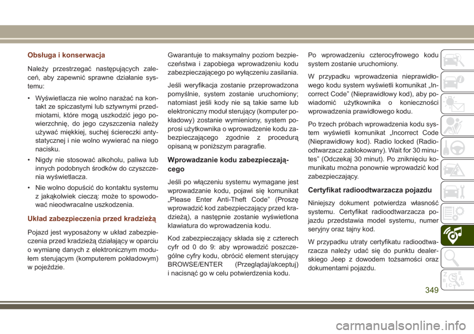 JEEP GRAND CHEROKEE 2017 Instrukcja obsługi (in Polish) Obsługa i konserwacja
Należy przestrzegać następujących zale-
ceń, aby zapewnić sprawne działanie sys-
temu:
• Wyświetlacza nie wolno narażać na kon-
takt ze spiczastymi lub sztywnymi prz JEEP GRAND CHEROKEE 2017 Instrukcja obsługi (in Polish) Obsługa i konserwacja
Należy przestrzegać następujących zale-
ceń, aby zapewnić sprawne działanie sys-
temu:
• Wyświetlacza nie wolno narażać na kon-
takt ze spiczastymi lub sztywnymi prz