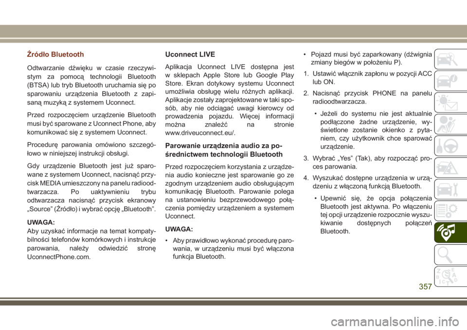 JEEP GRAND CHEROKEE 2017 Instrukcja obsługi (in Polish) Źródło Bluetooth
Odtwarzanie dźwięku w czasie rzeczywi-
stym za pomocą technologii Bluetooth
(BTSA) lub tryb Bluetooth uruchamia się po
sparowaniu urządzenia Bluetooth z zapi-
saną muzyką z JEEP GRAND CHEROKEE 2017 Instrukcja obsługi (in Polish) Źródło Bluetooth
Odtwarzanie dźwięku w czasie rzeczywi-
stym za pomocą technologii Bluetooth
(BTSA) lub tryb Bluetooth uruchamia się po
sparowaniu urządzenia Bluetooth z zapi-
saną muzyką z