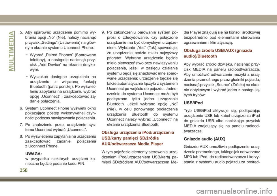 JEEP GRAND CHEROKEE 2017 Instrukcja obsługi (in Polish) 5. Aby sparować urządzenie pomimo wy-
brania opcji „No” (Nie), należy nacisnąć
przycisk „Settings” (Ustawienia) na głów-
nym ekranie systemu Uconnect Phone.
• Wybrać „Paired Phones JEEP GRAND CHEROKEE 2017 Instrukcja obsługi (in Polish) 5. Aby sparować urządzenie pomimo wy-
brania opcji „No” (Nie), należy nacisnąć
przycisk „Settings” (Ustawienia) na głów-
nym ekranie systemu Uconnect Phone.
• Wybrać „Paired Phones