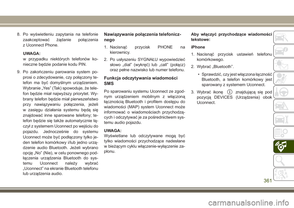 JEEP GRAND CHEROKEE 2017  Instrukcja obsługi (in Polish) 8. Po wyświetleniu zapytania na telefonie
zaakceptować żądanie połączenia
z Uconnect Phone.
UWAGA:
w przypadku niektórych telefonów ko-
nieczne będzie podanie kodu PIN.
9. Po zakończeniu par